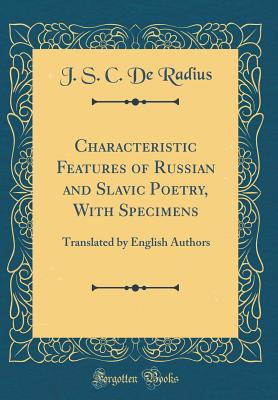 Characteristic Features of Russian and Slavic Poetry, with Specimens: Translated by English Authors (Classic Reprint) - Radius, J S C De