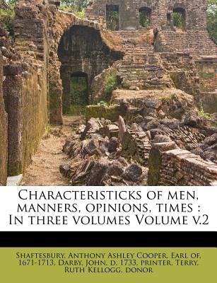 Characteristicks of Men, Manners, Opinions, Times: In Three Volumes Volume V.2 - Shaftesbury, Anthony Ashley Cooper, Earl (Creator), and Darby, John D 1733 Printer (Creator), and Terry, Ruth Kellogg Donor (Creator)