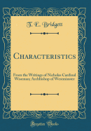 Characteristics: From the Writings of Nicholas Cardinal Wiseman; Archbishop of Westminster (Classic Reprint)