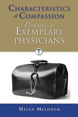 Characteristics of Compassion: Portraits of Exemplary Physicians: Portraits of Exemplary Physicians - Meldrum, Helen