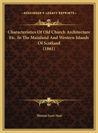 Characteristics of Old Church Architecture Etc. in the Mainland and Western Islands of Scotland (1861)