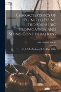 Characteristics of Point-To-Point Tropospheric Propagation and Siting Considerations (Classic Reprint)