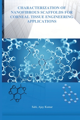 Characterization of Nano fibrous scaffolds for corneal tissue engineering - Ajay Kumar, Sahi