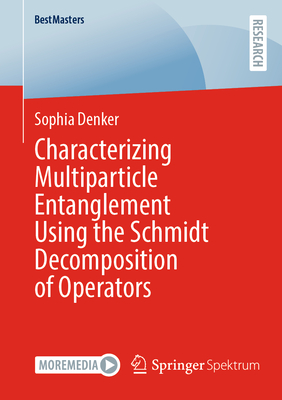 Characterizing Multiparticle Entanglement Using the Schmidt Decomposition of Operators - Denker, Sophia