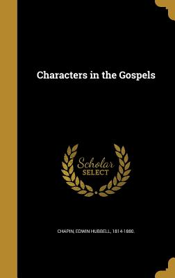 Characters in the Gospels - Chapin, Edwin Hubbell 1814-1880 (Creator)