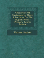 Characters of Shakespeare's Plays: & Lectures on the English Poets - Hazlitt, William