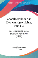 Charakterbilder Aus Der Kunstgeschichte, Part 1-3: Zur Einfahrung In Das Studium Derselben (1869)