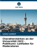 Charakterst?rken an der Universit?t (GCC-Publikum): Leitfaden f?r Moderatoren