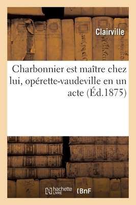 Charbonnier est ma?tre chez lui, op?rette-vaudeville en un acte - Clairville, ?douard, and Busnach, William