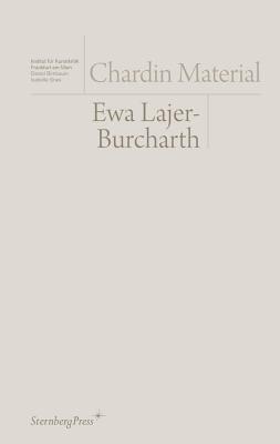 Chardin Material - Lajer-burcharth, Ewa, and Birnbaum, Daniel, and Graw, Isabelle