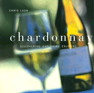 Chardonnay: Discovering, Exploring, Enjoying - Losh, Chris