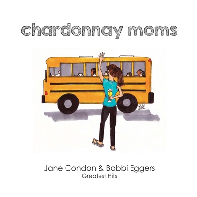 Chardonnay Moms: Jane & Bobbi's Greatest Hits - Condon, Jane