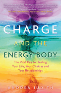 Charge and the Energy Body: The Vital Key to Healing Your Life, Your Chakras and Your Relationships