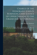 Charge of the Honorable John B. Robinson, Chief Justice of Upper Canada to the Grand Jury at Toronto: Thursday, 8th March, 1838 on Opening the Court Appointed by Special Commission to Try Prisoners in Custody on Charges of Treason (Classic Reprint)