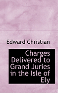 Charges Delivered to Grand Juries in the Isle of Ely