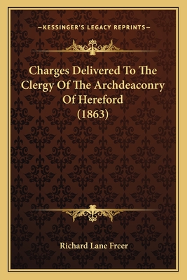 Charges Delivered to the Clergy of the Archdeaconry of Hereford (1863) - Freer, Richard Lane