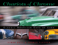 Chariots of Chrome: Classic American Cars of Cuba - Bell, Simon (Photographer), and Fischer, George