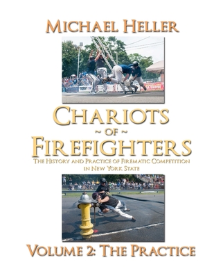 Chariots of Firefighters: Volume II: The Practice, The History and Practice of Firematic Competition in New York State - (B&W Version) - Heller, Michael