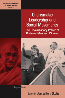 Charismatic Leadership and Social Movements: The Revolutionary Power of Ordinary Men and Women - Stutje, Jan Willem (Editor)