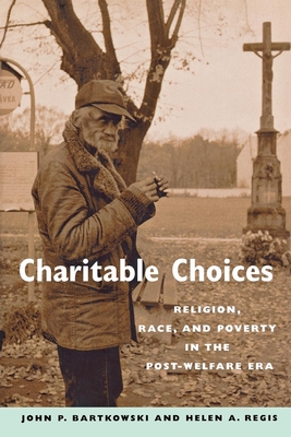 Charitable Choices: Religion, Race, and Poverty in the Post-Welfare Era - Bartkowski, John P, and Regis, Helen A