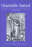 Charitable Hatred: Tolerance and Intolerance in England, 1500-1700