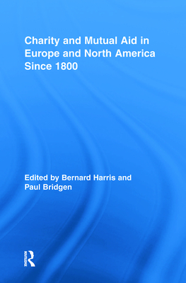 Charity and Mutual Aid in Europe and North America since 1800 - Harris, Bernard (Editor), and Bridgen, Paul (Editor)