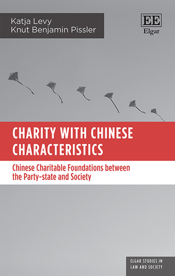 Charity with Chinese Characteristics: Chinese Charitable Foundations Between the Party-State and Society - Levy, Katja, and Pissler, Knut B