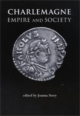 Charlemagne: Empire and Society - Story, Joanna (Editor)