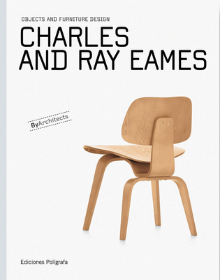 Charles and Ray Eames: Objects and Furniture Design - Eames, Charles, and Eames, Ray, and De Muga, Patricia (Editor)