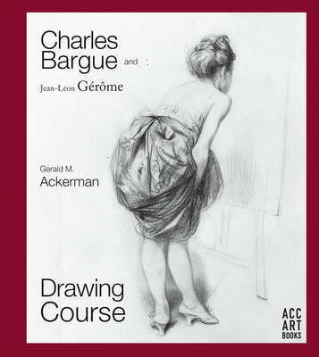 Charles Bargue and Jean-Leon Gerome: Drawing Course - Ackerman, Gerald M., and Parrish, Graydon