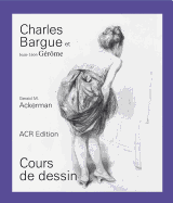 Charles Bargue Et Jean-Leon Gerome: Cours de Dessin