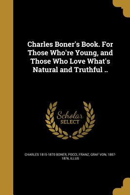 Charles Boner's Book. For Those Who're Young, and Those Who Love What's Natural and Truthful .. - Boner, Charles 1815-1870, and Pocci, Franz Graf Von (Creator)