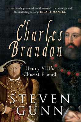 Charles Brandon: Henry VIII's Closest Friend - Gunn, Steven, Dr.
