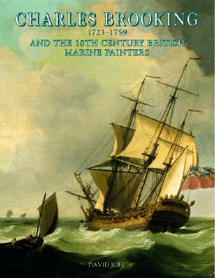 Charles Brooking: 1723-1759 and the 18th Century British Marine Painters - Joel, David, and Taylor, James (Foreword by)