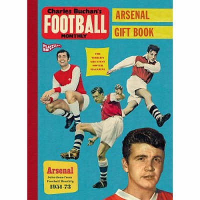 Charles Buchan's Arsenal Gift Book: Selections from "Football Monthly" 1951-73 - Inglis, Simon (Editor)