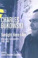 Charles Bukowski: Sunlight Here I Am: Interviews and Encounters 1963-1993