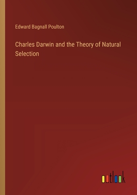 Charles Darwin and the Theory of Natural Selection - Poulton, Edward Bagnall