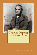 Charles Darwin. by: Grant Allen