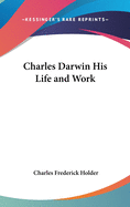 Charles Darwin: His Life and Work