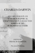 Charles Darwin: His Life Told in an Autobiographical Chapterand in a Selected Series of His Published Letters