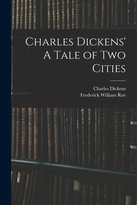 Charles Dickens' A Tale of Two Cities - Dickens, Charles 1812-1870, and Roe, Frederick William 1874-