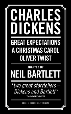 Charles Dickens: Adapted by Neil Bartlett: A Christmas Carol; Oliver Twist; Great Expectations - Dickens, Charles, and Bartlett, Neil (Adapted by)
