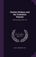 Charles Dickens and the Yorkshire Schools: With his Letter to Mrs. Hall