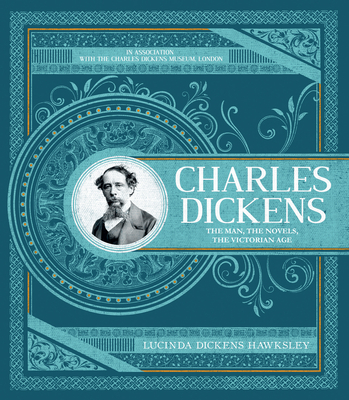 Charles Dickens: The Man, The Novels, The Victorian Age - Hawksley, Lucinda, and London, The Charles Dickens Museum, and Group, Welbeck Publishing