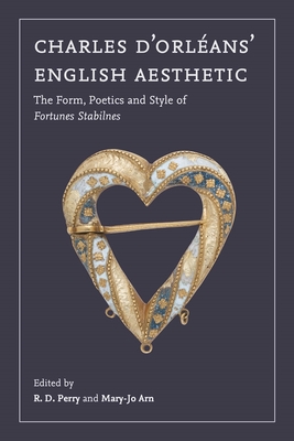 Charles d'Orlans' English Aesthetic: The Form, Poetics, and Style of Fortunes Stabilnes - Perry, R D (Contributions by), and Arn, Mary-Jo (Editor), and Putter, Ad (Contributions by)