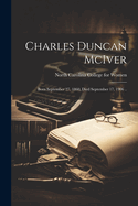 Charles Duncan McIver: Born September 27, 1860, Died September 17, 1906 ..