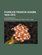 Charles Francis Adams, 1835-1915: An Autobiography