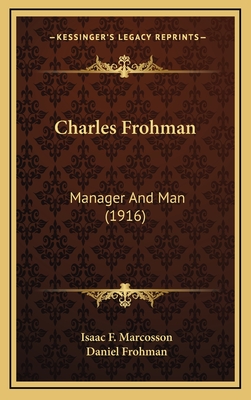 Charles Frohman: Manager and Man (1916) - Marcosson, Isaac F, and Frohman, Daniel