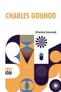 Charles Gounod: Autobiographical Reminiscences With Family Letters And Notes On Music