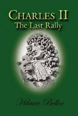 Charles II: The Last Rally - Belloc, Hilaire, and McCarthy, Dr John (Preface by)